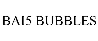 BAI5 BUBBLES