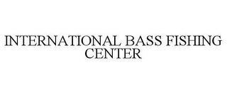 INTERNATIONAL BASS FISHING CENTER