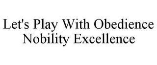 LET'S PLAY WITH OBEDIENCE NOBILITY EXCELLENCE