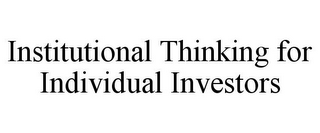 INSTITUTIONAL THINKING FOR INDIVIDUAL INVESTORS