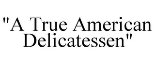 "A TRUE AMERICAN DELICATESSEN"