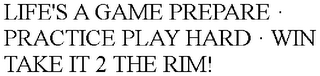 LIFE'S A GAME PREPARE · PRACTICE PLAY HARD · WIN TAKE IT 2 THE RIM!