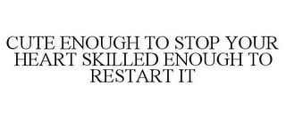 CUTE ENOUGH TO STOP YOUR HEART SKILLED ENOUGH TO RESTART IT