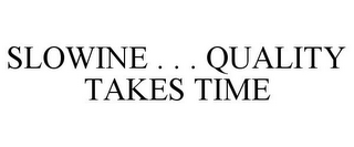 SLOWINE . . . QUALITY TAKES TIME