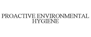 PROACTIVE ENVIRONMENTAL HYGIENE