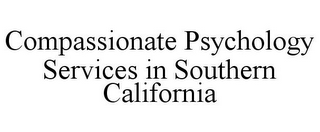 COMPASSIONATE PSYCHOLOGY SERVICES IN SOUTHERN CALIFORNIA