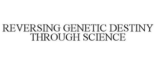 REVERSING GENETIC DESTINY THROUGH SCIENCE