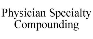 PHYSICIAN SPECIALTY COMPOUNDING