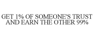 GET 1% OF SOMEONE'S TRUST AND EARN THE OTHER 99%