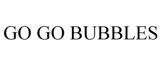 GO GO BUBBLES