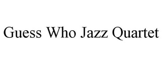 GUESS WHO JAZZ QUARTET