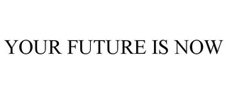 YOUR FUTURE IS NOW