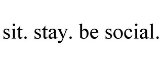 SIT. STAY. BE SOCIAL.