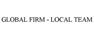 GLOBAL FIRM - LOCAL TEAM