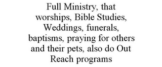 FULL MINISTRY, THAT WORSHIPS, BIBLE STUDIES, WEDDINGS, FUNERALS, BAPTISMS, PRAYING FOR OTHERS AND THEIR PETS, ALSO DO OUT REACH PROGRAMS