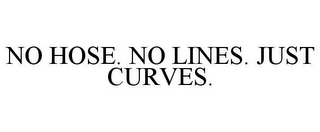 NO HOSE. NO LINES. JUST CURVES.