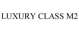 LUXURY CLASS M2