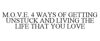 M.O.V.E. 4 WAYS OF GETTING UNSTUCK AND LIVING THE LIFE THAT YOU LOVE