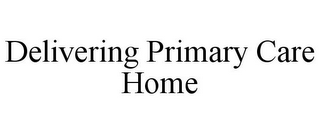 DELIVERING PRIMARY CARE HOME