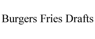 BURGERS FRIES DRAFTS