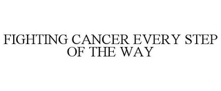 FIGHTING CANCER EVERY STEP OF THE WAY