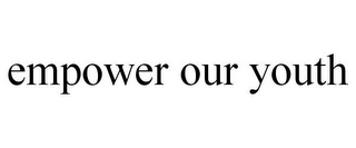 EMPOWER OUR YOUTH