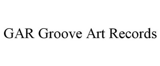 GAR GROOVE ART RECORDS