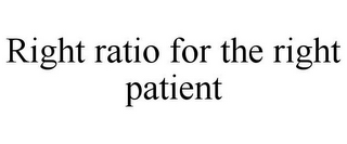 RIGHT RATIO FOR THE RIGHT PATIENT