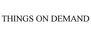 THINGS ON DEMAND