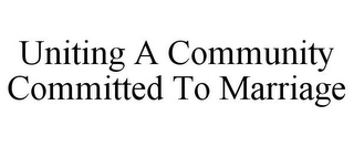 UNITING A COMMUNITY COMMITTED TO MARRIAGE