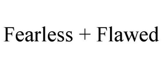 FEARLESS + FLAWED