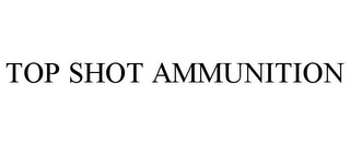 TOP SHOT AMMUNITION
