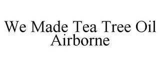 WE MADE TEA TREE OIL AIRBORNE