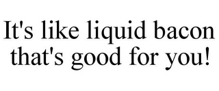 IT'S LIKE LIQUID BACON THAT'S GOOD FOR YOU!