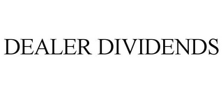 DEALER DIVIDENDS