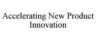 ACCELERATING NEW PRODUCT INNOVATION