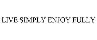 LIVE SIMPLY ENJOY FULLY