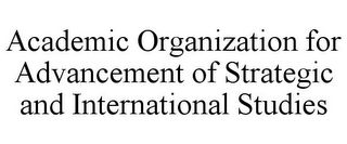 ACADEMIC ORGANIZATION FOR ADVANCEMENT OF STRATEGIC AND INTERNATIONAL STUDIES