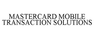 MASTERCARD MOBILE TRANSACTION SOLUTIONS