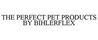 THE PERFECT PET PRODUCTS BY BIHLERFLEX