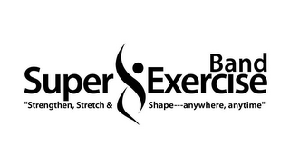 SUPER EXERCISE BAND "STRENGTHEN, STRETCH & SHAPE-ANYWHERE, ANYTIME"