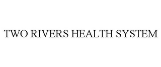 TWO RIVERS HEALTH SYSTEM