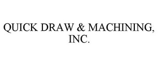 QUICK DRAW & MACHINING, INC.