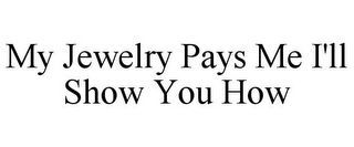 MY JEWELRY PAYS ME I'LL SHOW YOU HOW