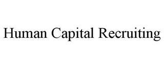 HUMAN CAPITAL RECRUITING