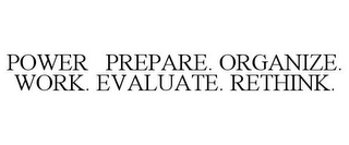 POWER PREPARE. ORGANIZE. WORK. EVALUATE.RETHINK.