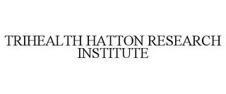 TRIHEALTH HATTON RESEARCH INSTITUTE