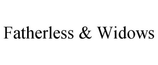 FATHERLESS & WIDOWS