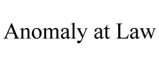 ANOMALY AT LAW