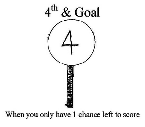 4TH & GOAL 4 WHEN YOU ONLY HAVE 1 CHANCE LEFT TO SCORE